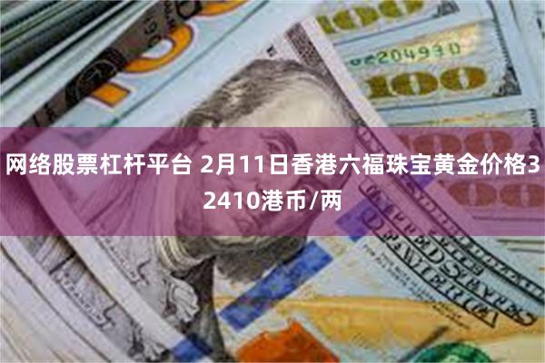 网络股票杠杆平台 2月11日香港六福珠宝黄金价格32410港币/两