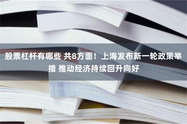 股票杠杆有哪些 共8方面！上海发布新一轮政策举措 推动经济持续回升向好