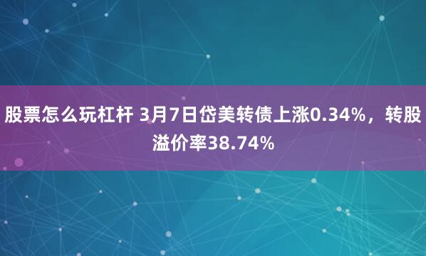 股票怎么玩杠杆 3月7日岱美转债上涨0.34%，转股溢价率38.74%