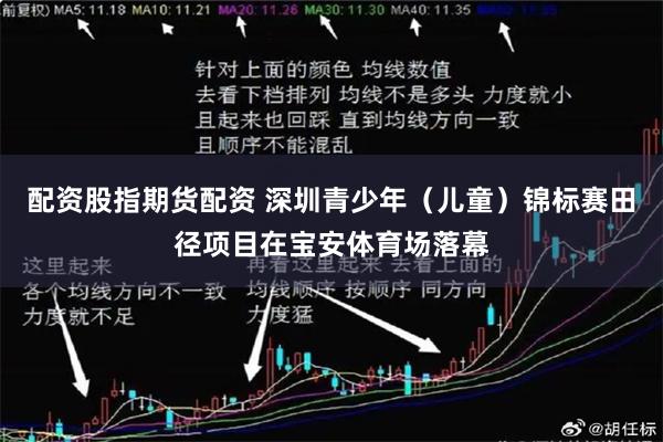 配资股指期货配资 深圳青少年（儿童）锦标赛田径项目在宝安体育场落幕